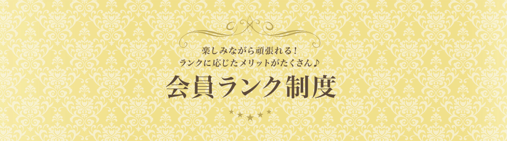 楽しみながら頑張れる!ランクに応じたメリットがたくさん♪会員ランク制度